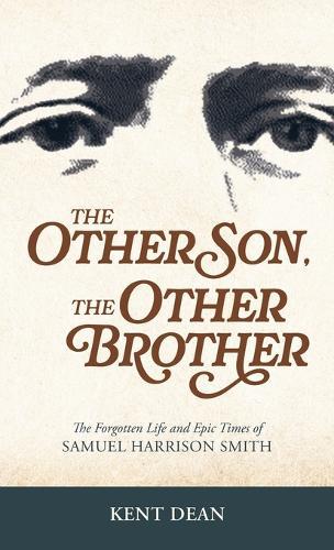 The Other Son, The Other Brother: The Forgotten Life and Epic Times of Samuel Harrison Smith