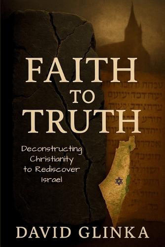 Faith to Truth: Deconstructing Christianity to Rediscover Israel