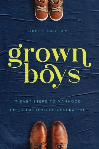 Grown Boys: 7 Baby Steps to Manhood for a Fatherless Generation