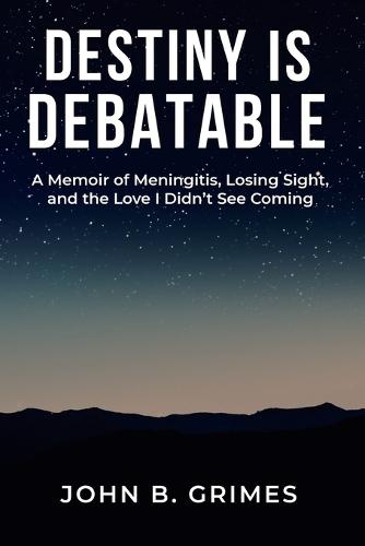 Destiny Is Debatable: A Memoir of Meningitis, Losing Sight, and the Love I Didn't See Coming