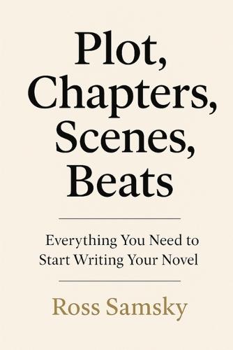 Plot, Chapters, Scenes, Beats: Everything You Need to Start Writing Your Novel