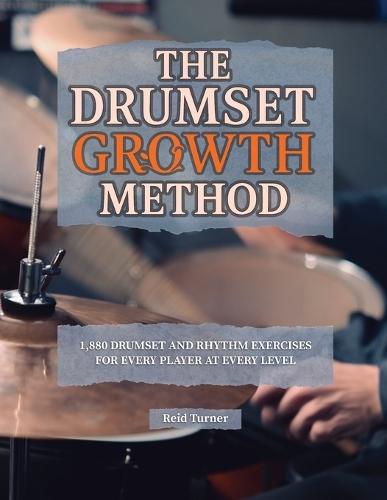 The Drumset Growth Method: 1,880 Drumset and Rhythm Exercises for Every Player at Every Level