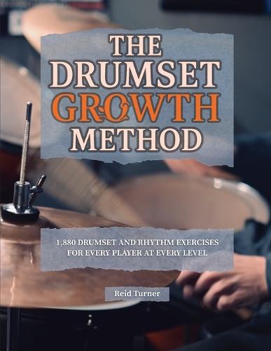The Drumset Growth Method: 1,880 Drumset and Rhythm Exercises for Every Player at Every Level
