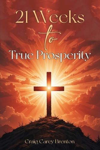 21 Weeks to True Prosperity: Biblical Principles for Wellness and (True) Wealth