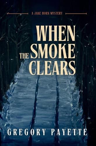 When the Smoke Clears: A Jake Horn Mystery
