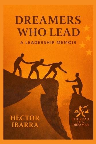 Dreamers Who Lead: A Leadership Memoir
