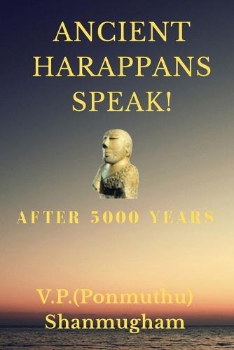Ancient Harappans Speak!: After 5000 Years! A Linguistic Breakthrough