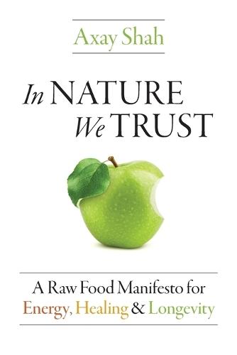 In Nature We Trust: A Raw Food Manifesto For Energy, Healing & Longevity
