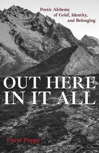 Out Here In It All: Poetic Alchemy of Grief, Identity, and Belonging