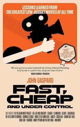 Fast, Cheap & Under Control: Lessons Learned From the Greatest Low-Budget Movies of All Time (Collector's Edition): (20th Anniversary Collector's Edition)