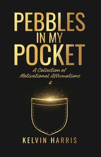 Pebbles In My Pocket: A Collection of Motivational Affirmations