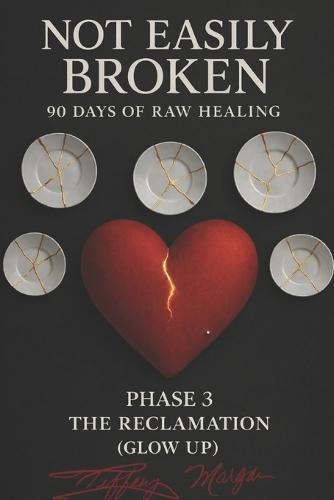 Not Easily Broken: 90 Days of Raw Healing: Phase 3 The Reclamation (Glow up)
