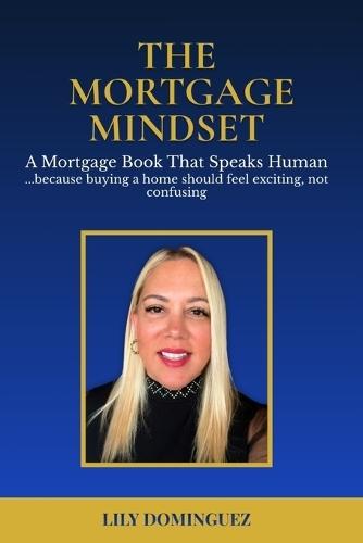 The Mortgage Mindset: A Mortgage Book That Speaks Human ... because buying a home should feel exciting, not confusing