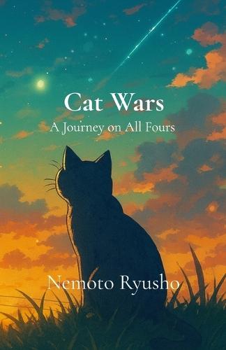 Cat Wars: A Journey on All Fours: A Journey on All Fours: A Feline Epic of Honor and Fur