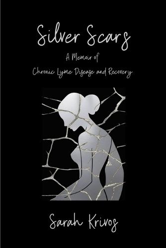 Silver Scars: A Memoir of Chronic Lyme Disease and Recovery