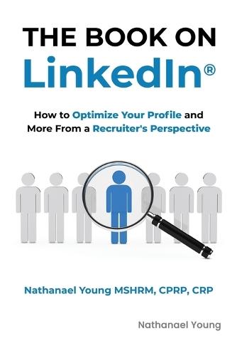 The Book on LinkedIn(R): How to Optimize Your Profile and More From a Recruiter's Perspective