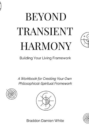 Beyond Transient Harmony: A Workbook for Creating Your Own Philosophical-Spiritual Framework