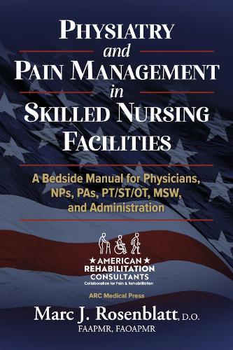 Physiatry and Pain Management in Skilled Nursing Facilities: A Bedside Manual for Physicians, NPs, PAs, PT/ST/OT, MSW, & Administration