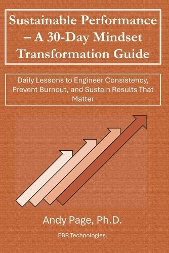 Sustainable Performance - A 30-Day Mindset Transformation Guide: Daily Lessons to Engineer Consistency, Prevent Burnout, and Sustain Results That Matter