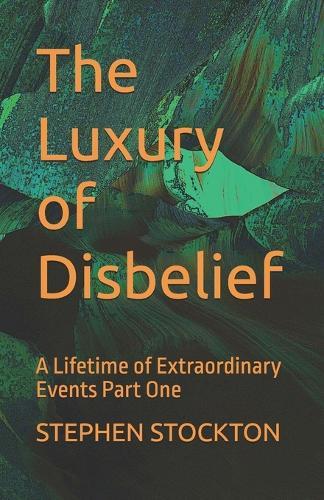 The Luxury of Disbelief: A Lifetime of Extraordinary Events Part One