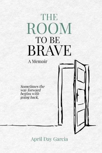 The Room to Be Brave: Sometimes the way forward begins with going back.