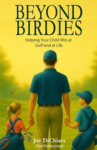 Beyond Birdies: Helping Your Child Win at Golf and at Life