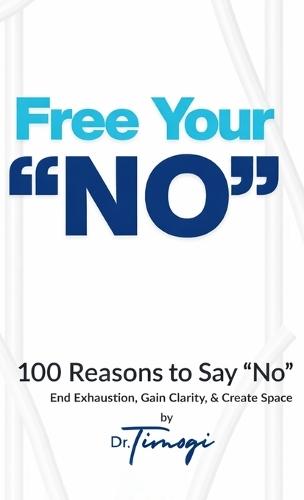 Free Your No: 100 Reasons to Say ""No"" End Exhaustion, Gain Clarity, & Create Space