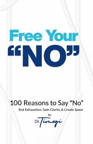 Free Your No: 100 Reasons to Say ""No"" End Exhaustion, Gain Clarity, & Create Space