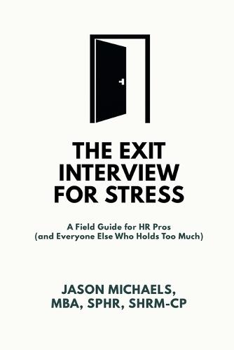 The Exit Interview for Stress: A Field Guide for HR Pros (and Everyone Else Who Holds Too Much)