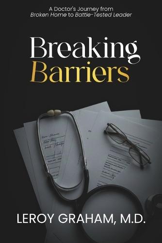 Breaking Barriers: A Doctor's Journey from Broken Home to Battle-Tested Leader