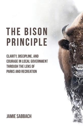 The Bison Principle: Clarity, Discipline, and Courage in Local Government-Through the Lens of Parks and Recreation