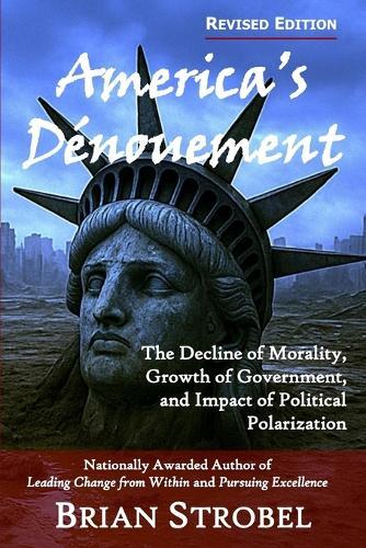 America's Dénouement: The Decline of Morality, Growth of Government, and Impact of Political Polarization