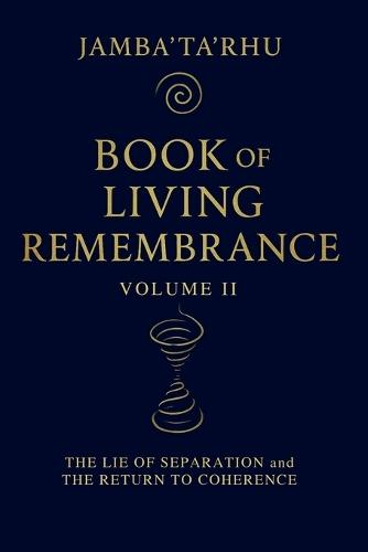 BOOK of LIVING REMEMBRANCE: Vol II - The Lie of Separation and the Return to Coherence
