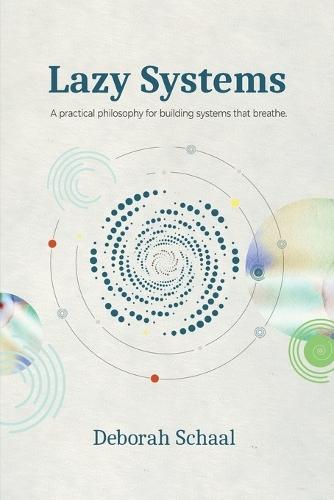 Lazy Systems: A practical philosophy for building systems that breathe.