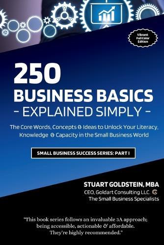 Business Basics Explained Simply: The Core Words, Concepts & Ideas to Unlock Your Literacy, Knowledge & Capacity in the Small Business World