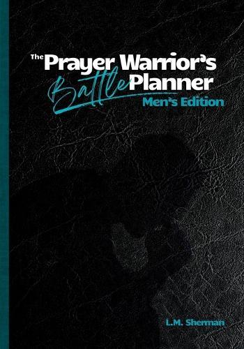 The Prayer Warrior's Battle Planner: Men's Edition