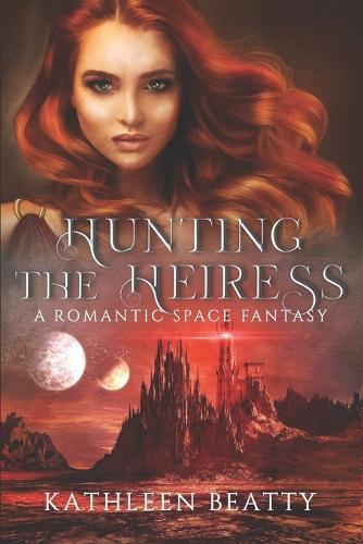 Hunting The Heiress: An Enemies to Lovers Space Fantasy