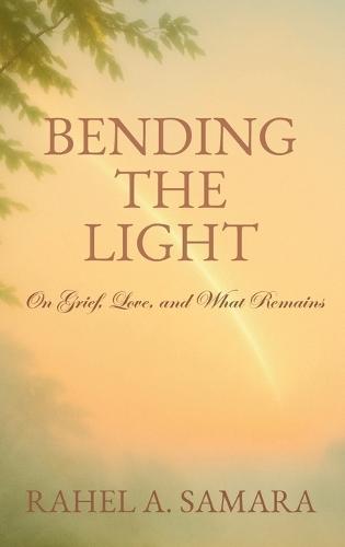 Bending the Light: On Grief, Love, and What Remains