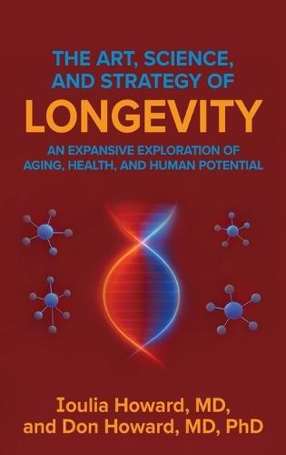The Art, Science, and Strategy of Longevity: An Expansive Exploration of Aging, Health, and Human Potential
