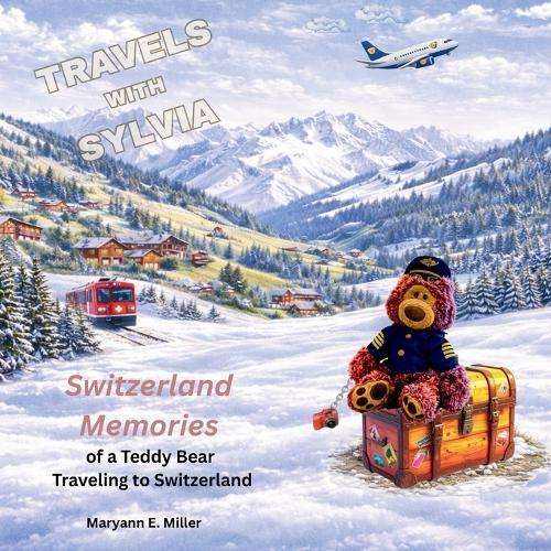 Travels with Sylvia: Memories of a Teddy Bear Traveling to Switzerland