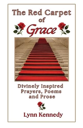 The Red Carpet of Grace: Divinely Inspired Prayers, Poems, and Prose