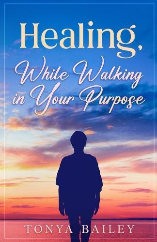Healing, While Walking in Your Purpose
