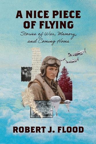A Nice Piece of Flying: Stories of War, Memory, and Coming Home