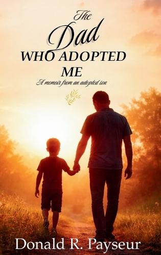 The Dad Who Adopted Me: A Memoir From An Adopted Son