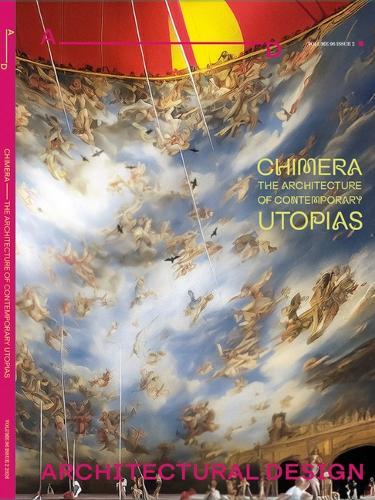 Architectural Design 96.2: Chimera: The Architecture of Contemporary Utopias