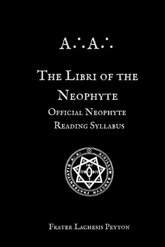 The Libri of the Neophyte: Official Neophyte Reading Syllabus of the A∴A∴
