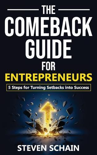 The Comeback Guide for Entrepreneurs: 5 Steps for Turning Setbacks into Success