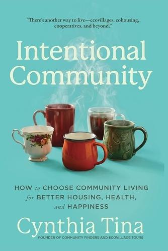 Intentional Community: How to Choose Community Living for Better Housing, Health, and Happiness