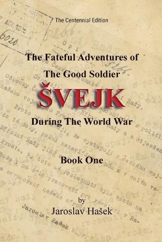 The Fateful Adventures of the Good Soldier Svejk During the World War: The Centennial Edition - Book One