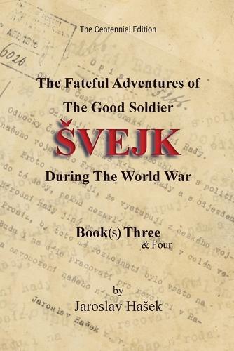 The Fateful Adventures of the Good Soldier Svejk During the World War: The Centennial Edition - Book(s) Three & Four
